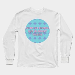 Stay At Home We Almost There Long Sleeve T-Shirt